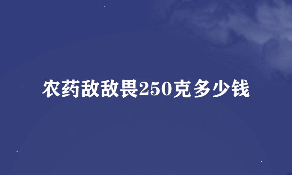 农药敌敌畏250克多少钱