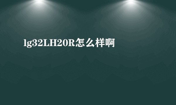 lg32LH20R怎么样啊
