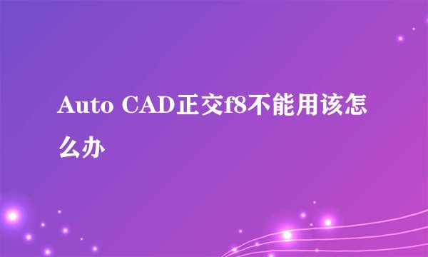 Auto CAD正交f8不能用该怎么办