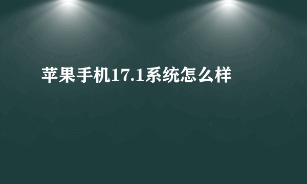 苹果手机17.1系统怎么样