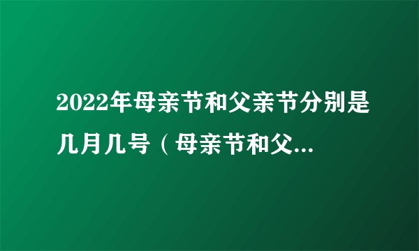 2022年母亲节和父亲节分别是几月几号（母亲节和父亲节各是哪一天）