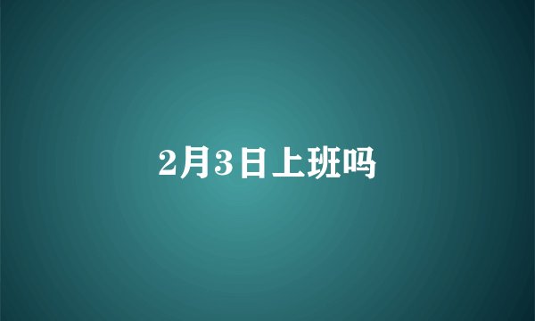 2月3日上班吗