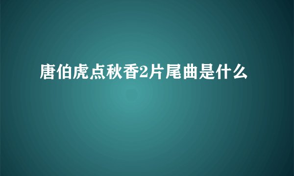唐伯虎点秋香2片尾曲是什么