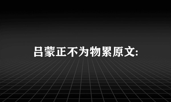 吕蒙正不为物累原文:
