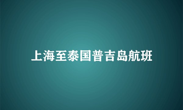 上海至泰国普吉岛航班