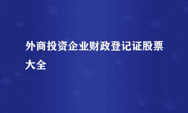 外商投资企业财政登记证股票大全