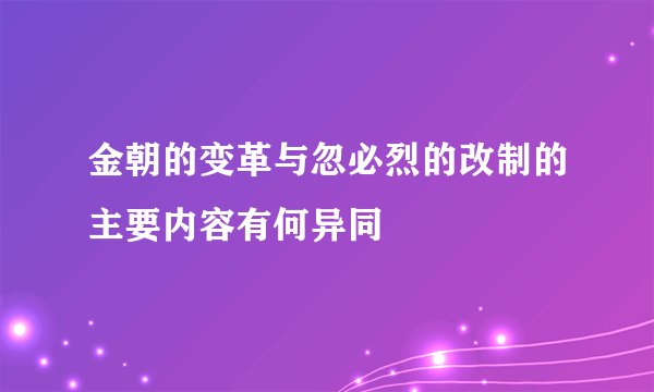 金朝的变革与忽必烈的改制的主要内容有何异同