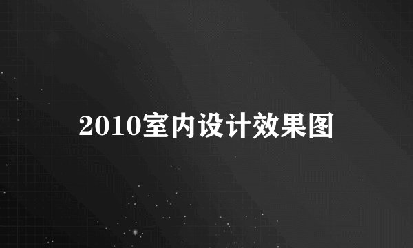 2010室内设计效果图