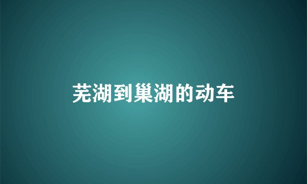 芜湖到巢湖的动车