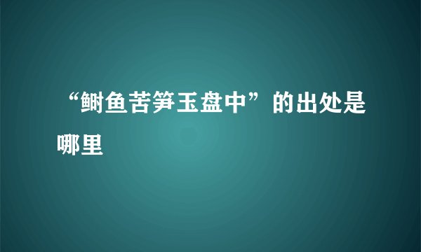 “鲥鱼苦笋玉盘中”的出处是哪里