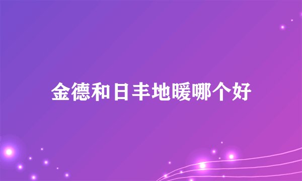 金德和日丰地暖哪个好