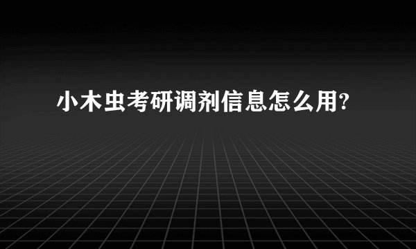 小木虫考研调剂信息怎么用?