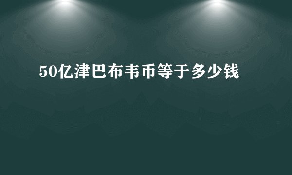 50亿津巴布韦币等于多少钱