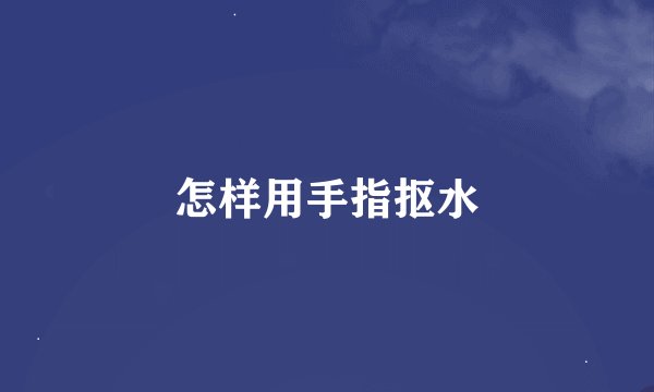 怎样用手指抠水