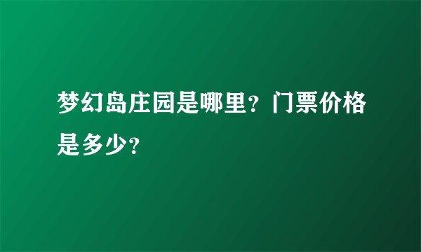 梦幻岛庄园是哪里？门票价格是多少？