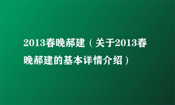 2013春晚郝建（关于2013春晚郝建的基本详情介绍）