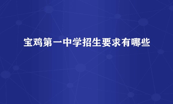 宝鸡第一中学招生要求有哪些