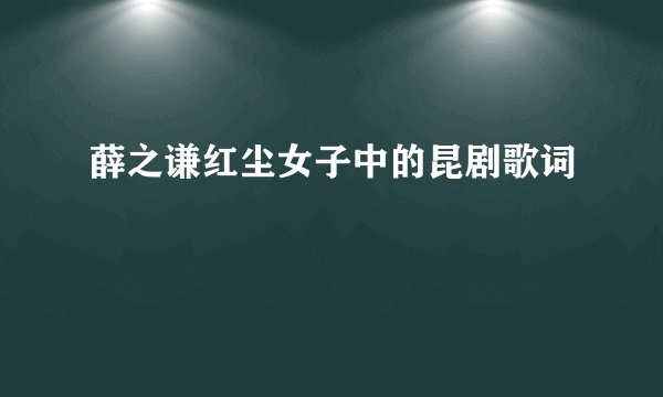 薛之谦红尘女子中的昆剧歌词