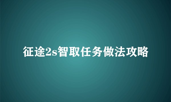 征途2s智取任务做法攻略