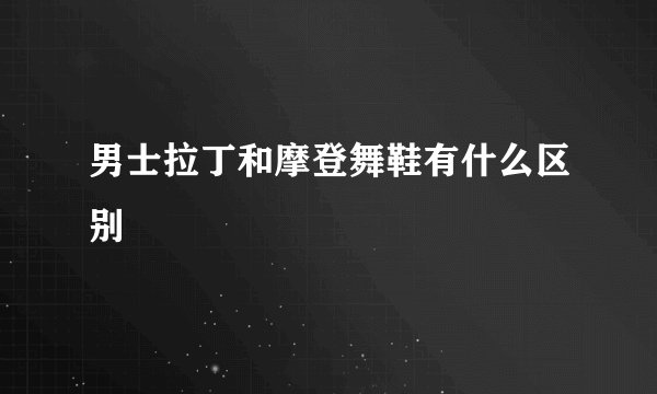 男士拉丁和摩登舞鞋有什么区别