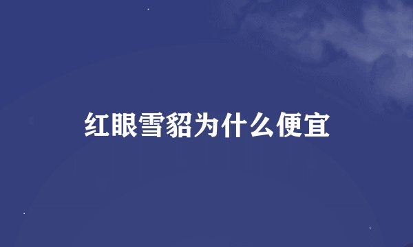 红眼雪貂为什么便宜