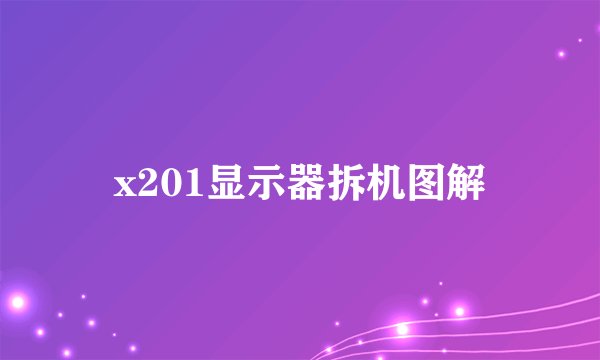 x201显示器拆机图解