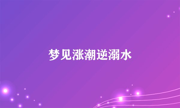 梦见涨潮逆溺水