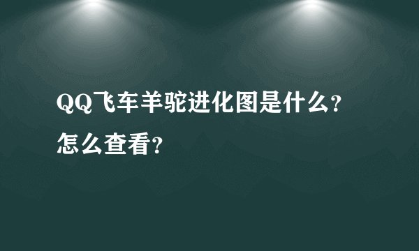 QQ飞车羊驼进化图是什么？怎么查看？