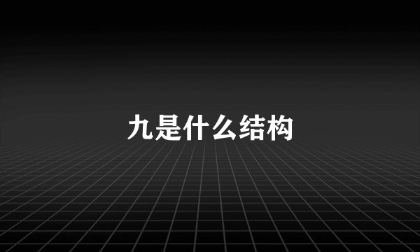 九是什么结构