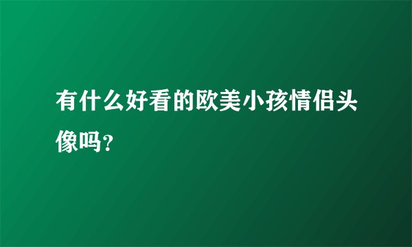 有什么好看的欧美小孩情侣头像吗？