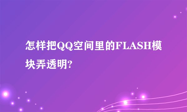 怎样把QQ空间里的FLASH模块弄透明?