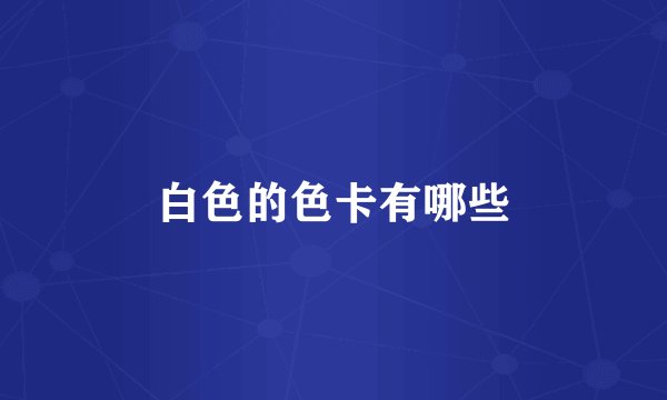 白色的色卡有哪些