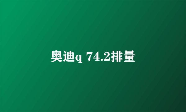 奥迪q 74.2排量