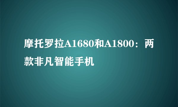 摩托罗拉A1680和A1800：两款非凡智能手机