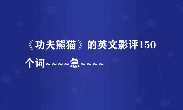 《功夫熊猫》的英文影评150个词~~~~急~~~~