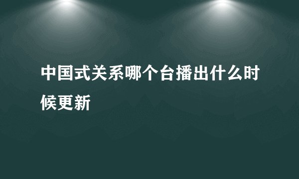 中国式关系哪个台播出什么时候更新