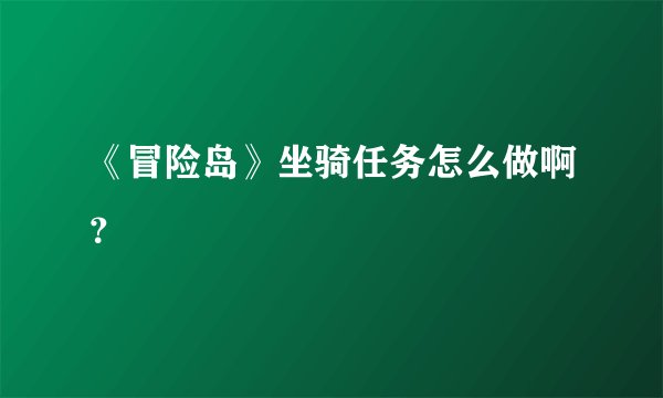 《冒险岛》坐骑任务怎么做啊？