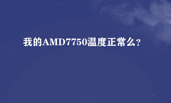 我的AMD7750温度正常么？
