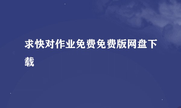 求快对作业免费免费版网盘下载