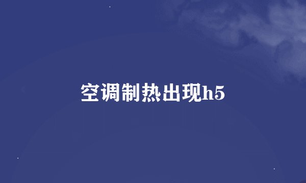 空调制热出现h5