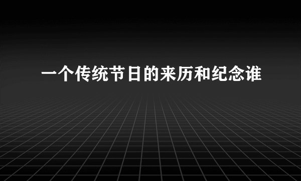 一个传统节日的来历和纪念谁