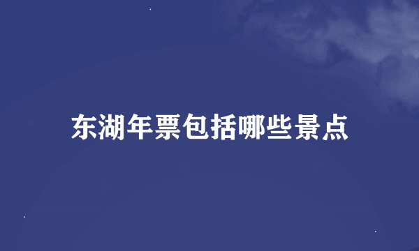 东湖年票包括哪些景点