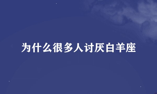 为什么很多人讨厌白羊座