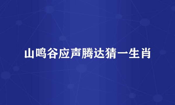 山鸣谷应声腾达猜一生肖