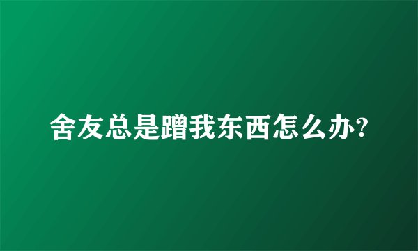 舍友总是蹭我东西怎么办?