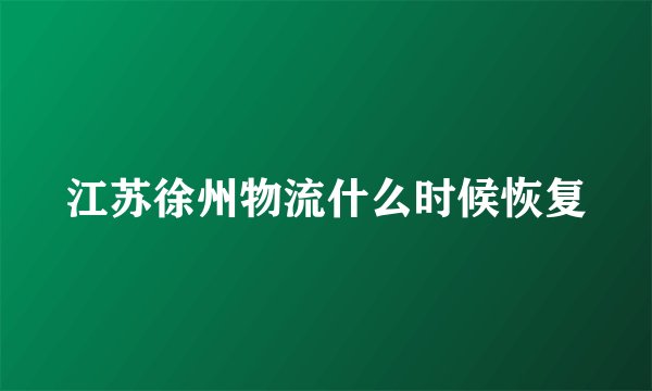 江苏徐州物流什么时候恢复