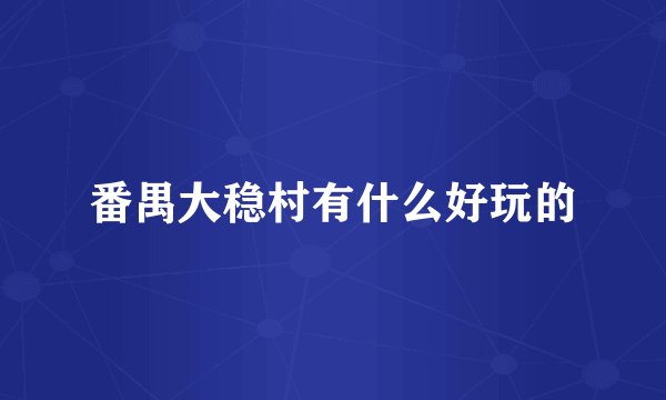 番禺大稳村有什么好玩的