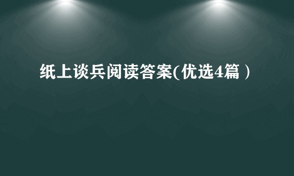 纸上谈兵阅读答案(优选4篇）