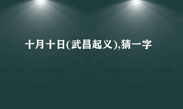 十月十日(武昌起义),猜一字