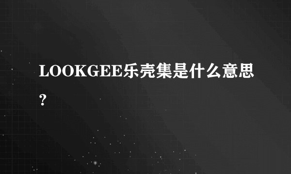 LOOKGEE乐壳集是什么意思?